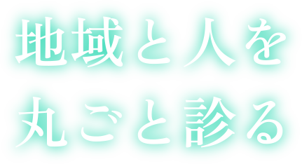 地域と人を丸ごと診る